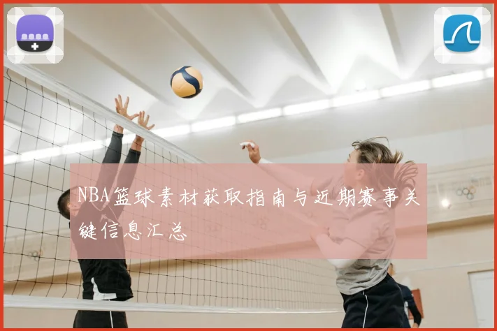 NBA篮球素材获取指南与近期赛事关键信息汇总
