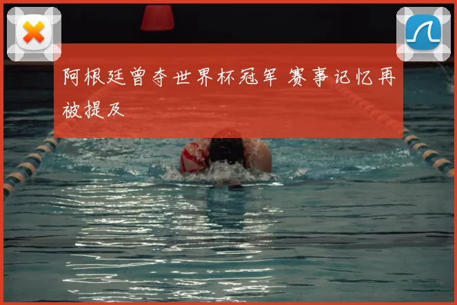阿根廷曾夺世界杯冠军 赛事记忆再被提及
